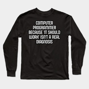 Because 'It Should Work' Isn't a Real Diagnosis Long Sleeve T-Shirt